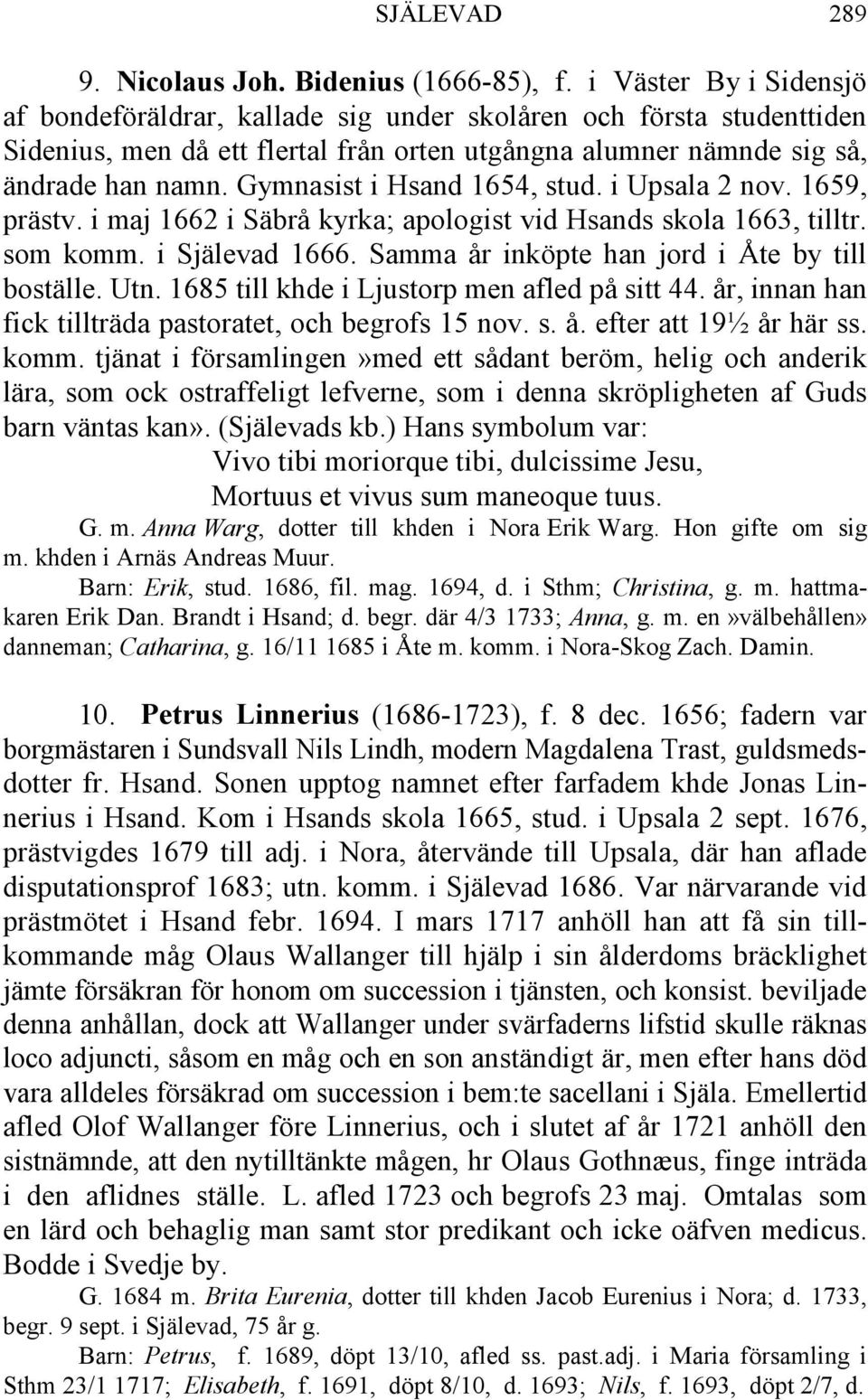 Gymnasist i Hsand 1654, stud. i Upsala 2 nov. 1659, prästv. i maj 1662 i Säbrå kyrka; apologist vid Hsands skola 1663, tilltr. som komm. i Själevad 1666.