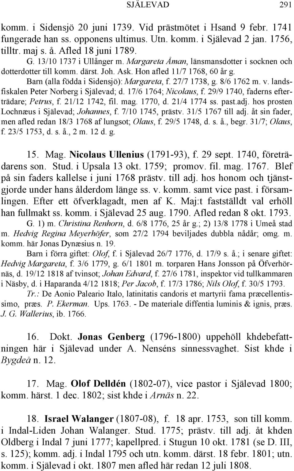 8/6 1762 m. v. landsfiskalen Peter Norberg i Själevad; d. 17/6 1764; Nicolaus, f. 29/9 1740, faderns efterträdare; Petrus, f. 21/12 1742, fil. mag. 1770, d. 21/4 1774 ss. past.adj.