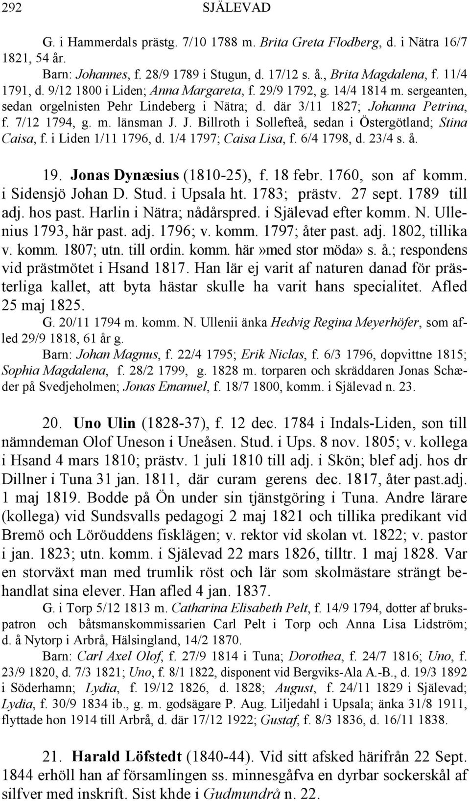 i Liden 1/11 1796, d. 1/4 1797; Caisa Lisa, f. 6/4 1798, d. 23/4 s. å. 19. Jonas Dynæsius (1810-25), f. 18 febr. 1760, son af komm. i Sidensjö Johan D. Stud. i Upsala ht. 1783; prästv. 27 sept.