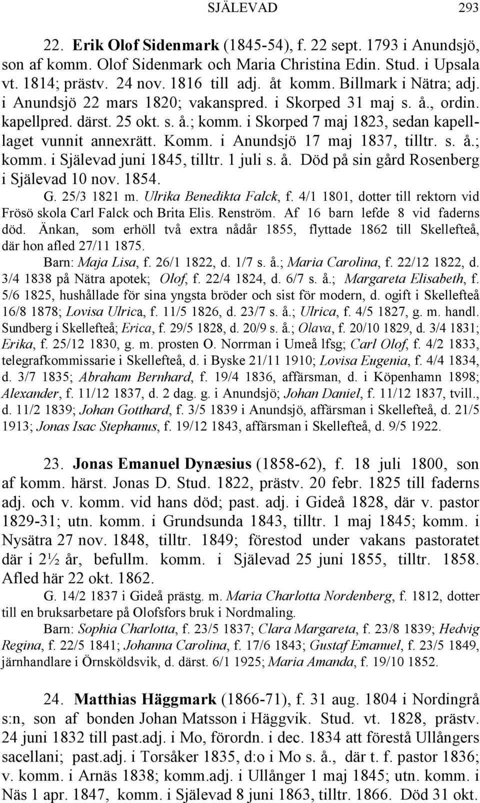 i Anundsjö 17 maj 1837, tilltr. s. å.; komm. i Själevad juni 1845, tilltr. 1 juli s. å. Död på sin gård Rosenberg i Själevad 10 nov. 1854. G. 25/3 1821 m. Ulrika Benedikta Falck, f.