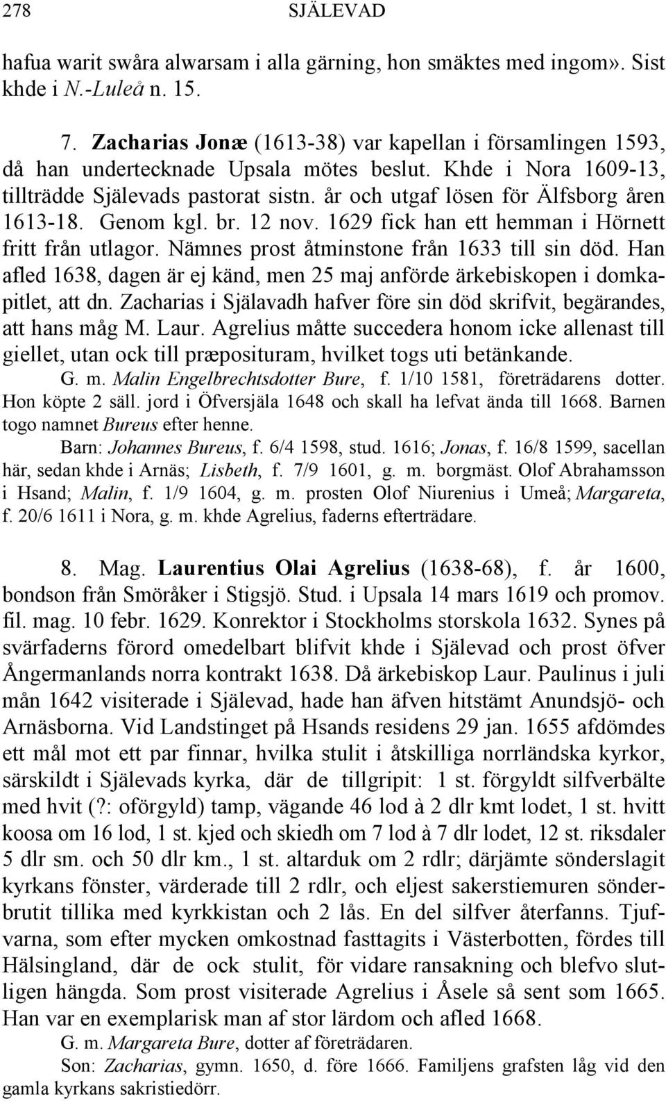 år och utgaf lösen för Älfsborg åren 1613-18. Genom kgl. br. 12 nov. 1629 fick han ett hemman i Hörnett fritt från utlagor. Nämnes prost åtminstone från 1633 till sin död.