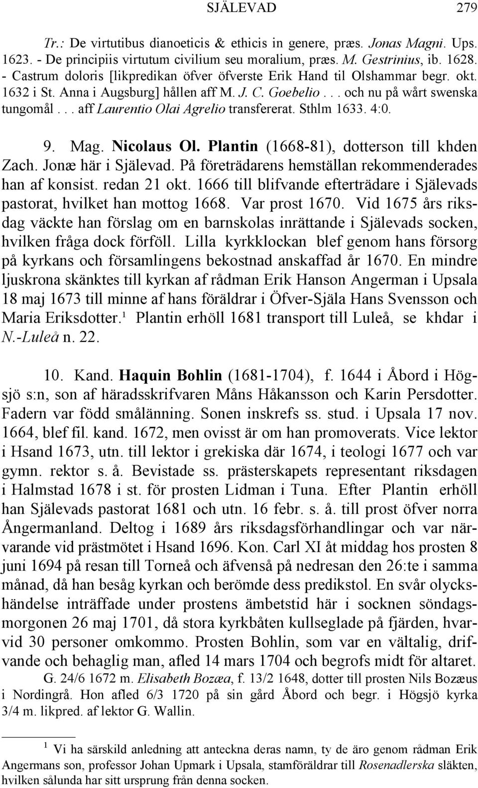 .. aff Laurentio Olai Agrelio transfererat. Sthlm 1633. 4:0. 9. Mag. Nicolaus Ol. Plantin (1668-81), dotterson till khden Zach. Jonæ här i Själevad.