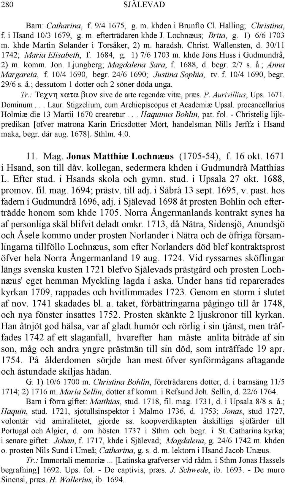 Ljungberg; Magdalena Sara, f. 1688, d. begr. 2/7 s. å.; Anna Margareta, f. 10/4 1690, begr. 24/6 1690; Justina Sophia, tv. f. 10/4 1690, begr. 29/6 s. å.; dessutom 1 dotter och 2 söner döda unga. Tr.