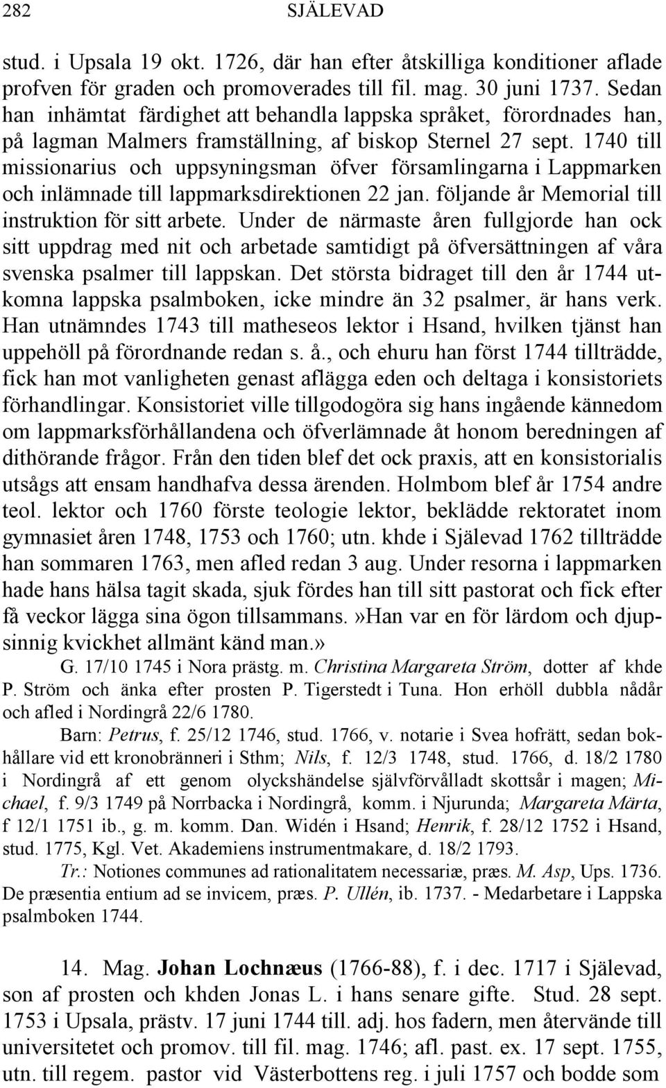 1740 till missionarius och uppsyningsman öfver församlingarna i Lappmarken och inlämnade till lappmarksdirektionen 22 jan. följande år Memorial till instruktion för sitt arbete.