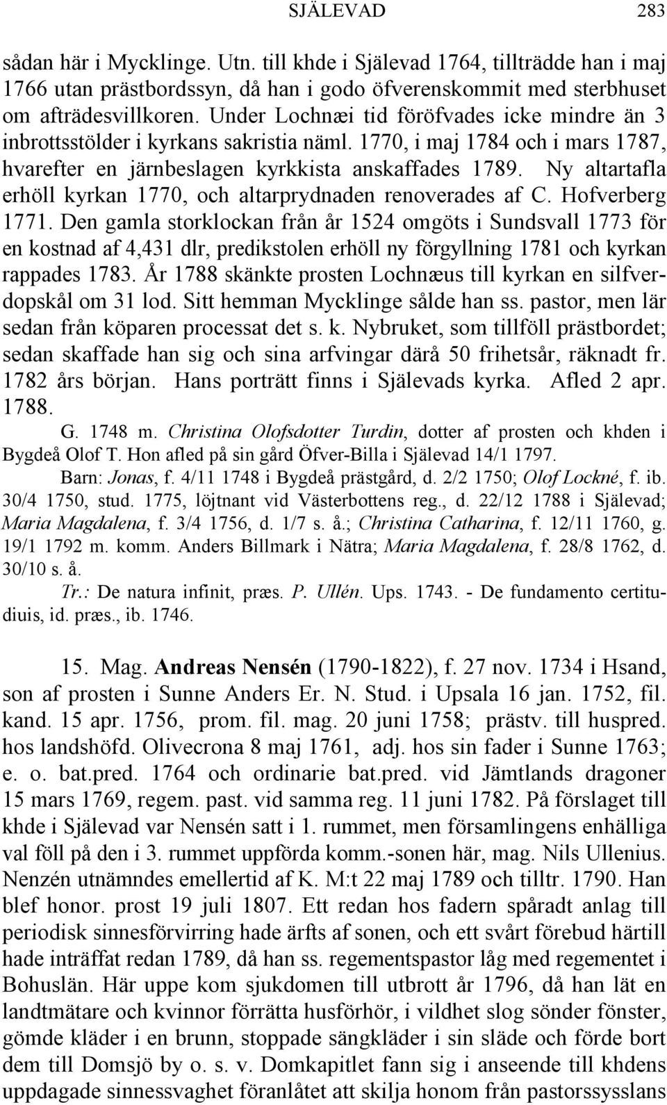 Ny altartafla erhöll kyrkan 1770, och altarprydnaden renoverades af C. Hofverberg 1771.