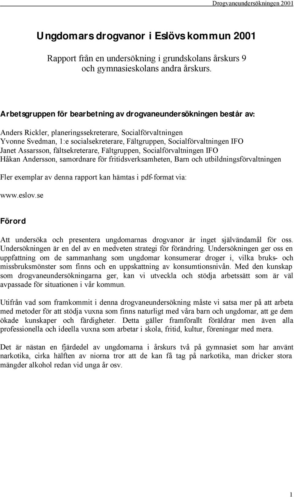 IFO Janet Assarsson, fältsekreterare, Fältgruppen, Socialförvaltningen IFO Håkan Andersson, samordnare för fritidsverksamheten, Barn och utbildningsförvaltningen Fler exemplar av denna rapport kan