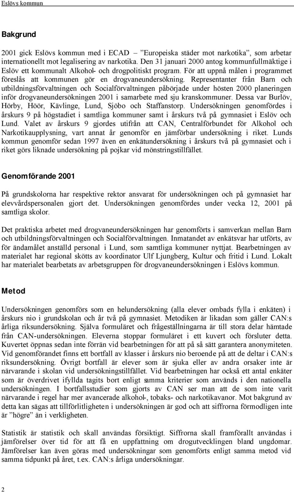 Representanter från Barn och utbildningsförvaltningen och Socialförvaltningen påbörjade under hösten 2000 planeringen inför drogvaneundersökningen 2001 i samarbete med sju kranskommuner.