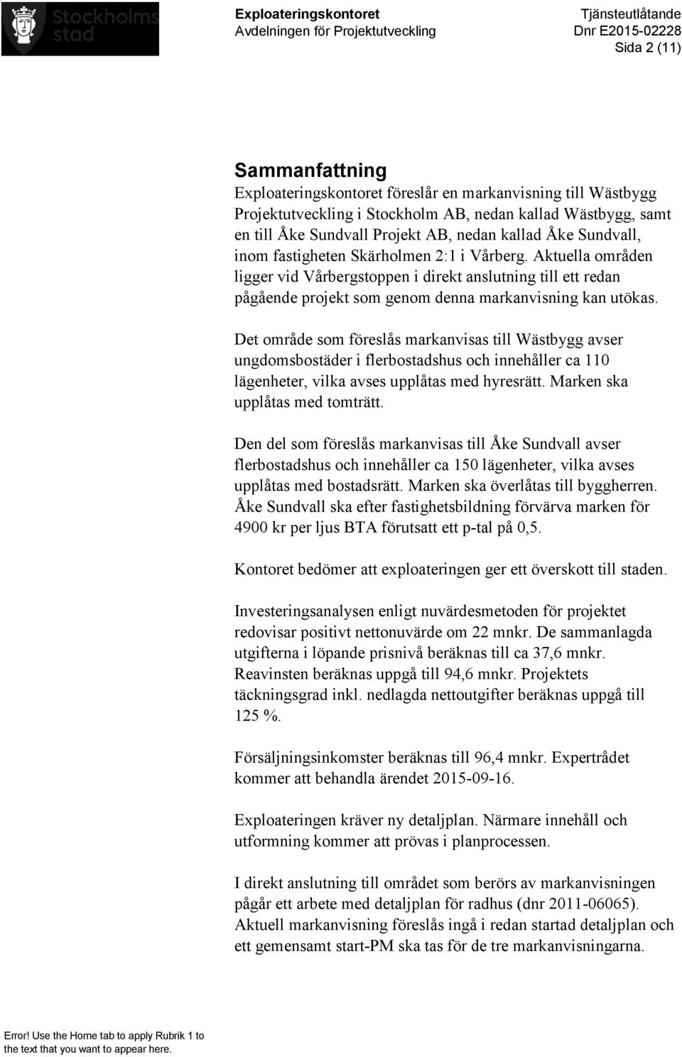 Det område som föreslås markanvisas till Wästbygg avser ungdomsbostäder i flerbostadshus och innehåller ca 110 lägenheter, vilka avses upplåtas med hyresrätt. Marken ska upplåtas med tomträtt.