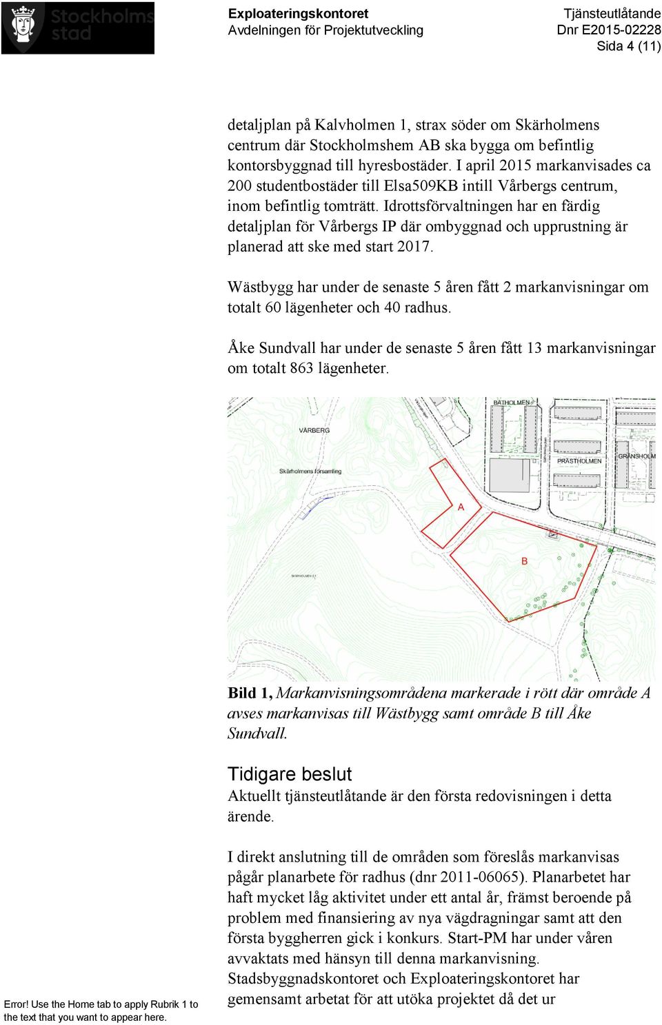 Idrottsförvaltningen har en färdig detaljplan för Vårbergs IP där ombyggnad och upprustning är planerad att ske med start 2017.