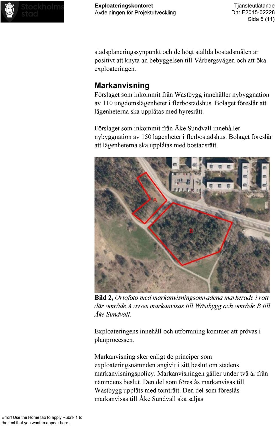 Förslaget som inkommit från Åke Sundvall innehåller nybyggnation av 150 lägenheter i flerbostadshus. Bolaget föreslår att lägenheterna ska upplåtas med bostadsrätt.