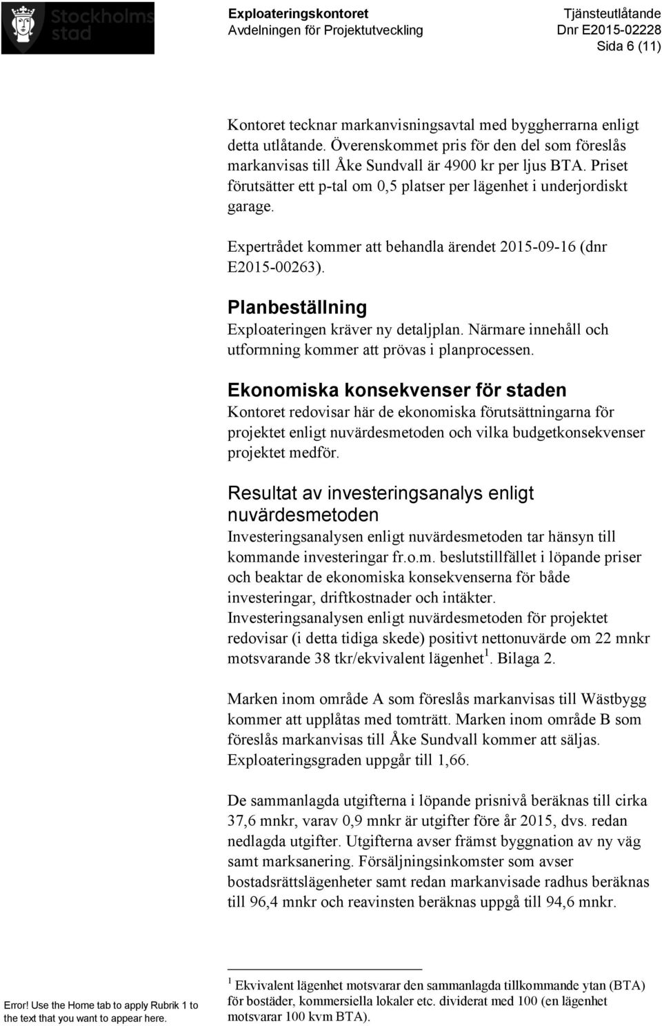 Planbeställning Exploateringen kräver ny detaljplan. Närmare innehåll och utformning kommer att prövas i planprocessen.