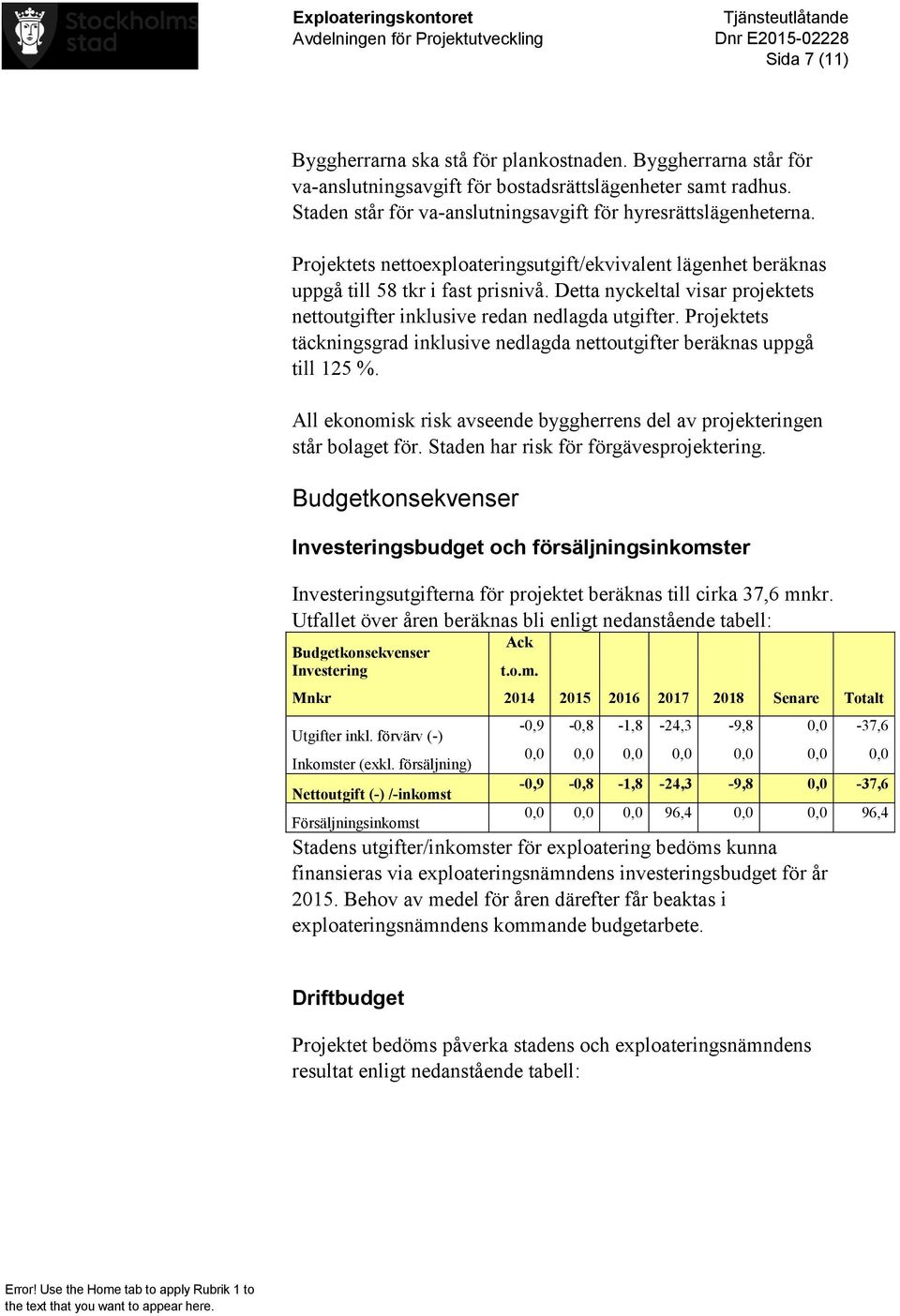 Projektets täckningsgrad inklusive nedlagda nettoutgifter beräknas uppgå till 125 %. All ekonomisk risk avseende byggherrens del av projekteringen står bolaget för.