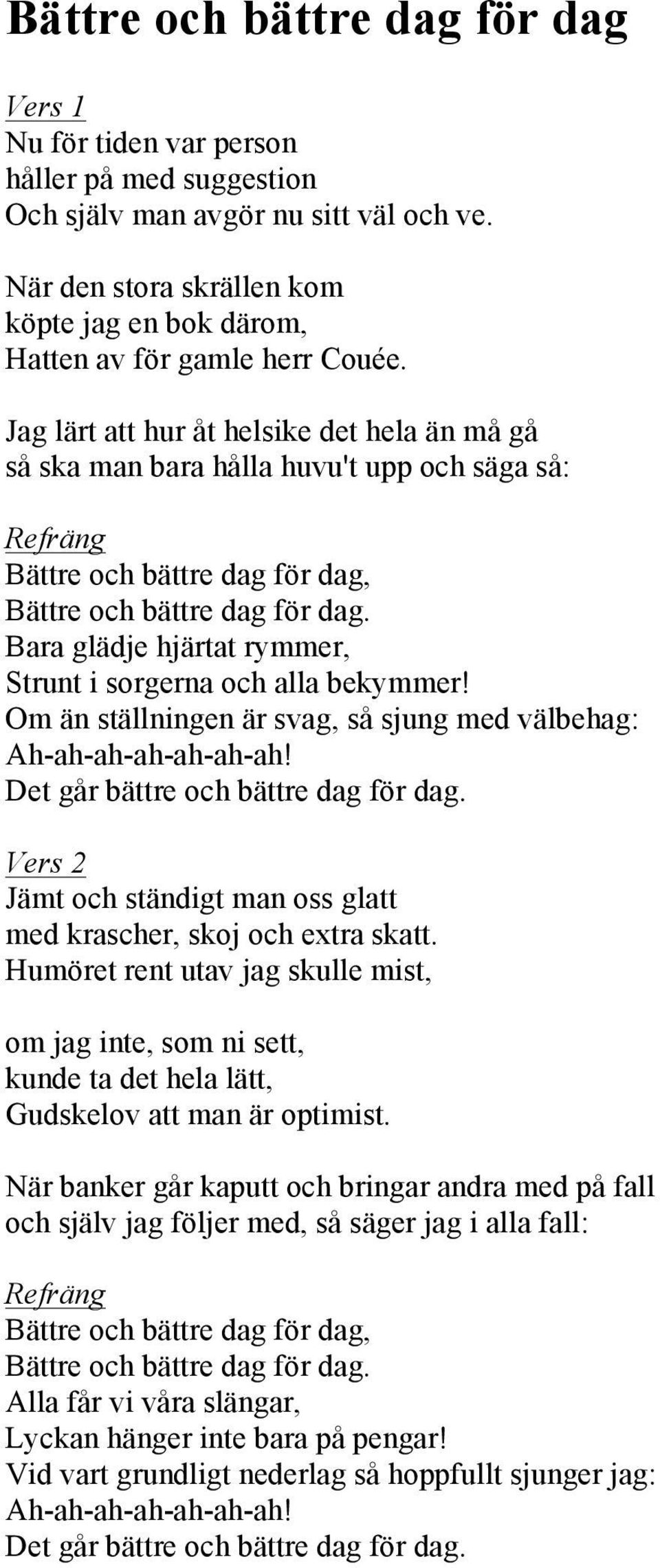 Jag lärt att hur åt helsike det hela än må gå så ska man bara hålla huvu't upp och säga så: Bättre och bättre dag för dag, Bättre och bättre dag för dag.