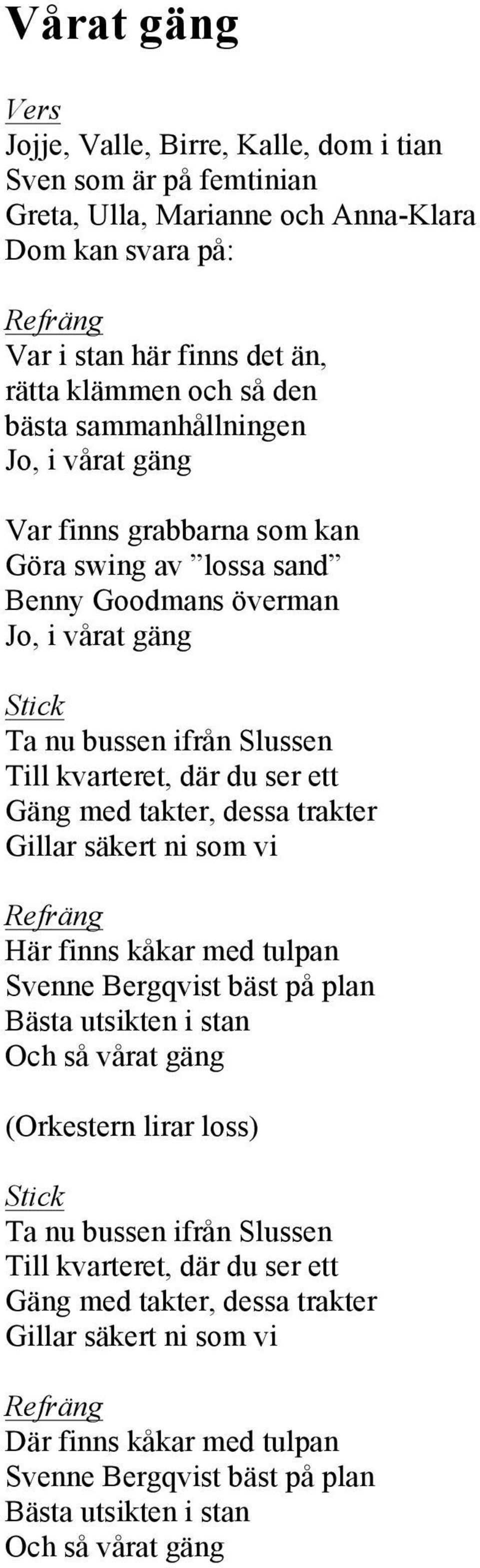 ett Gäng med takter, dessa trakter Gillar säkert ni som vi Här finns kåkar med tulpan Svenne Bergqvist bäst på plan Bästa utsikten i stan Och så vårat gäng (Orkestern lirar loss) Stick Ta nu