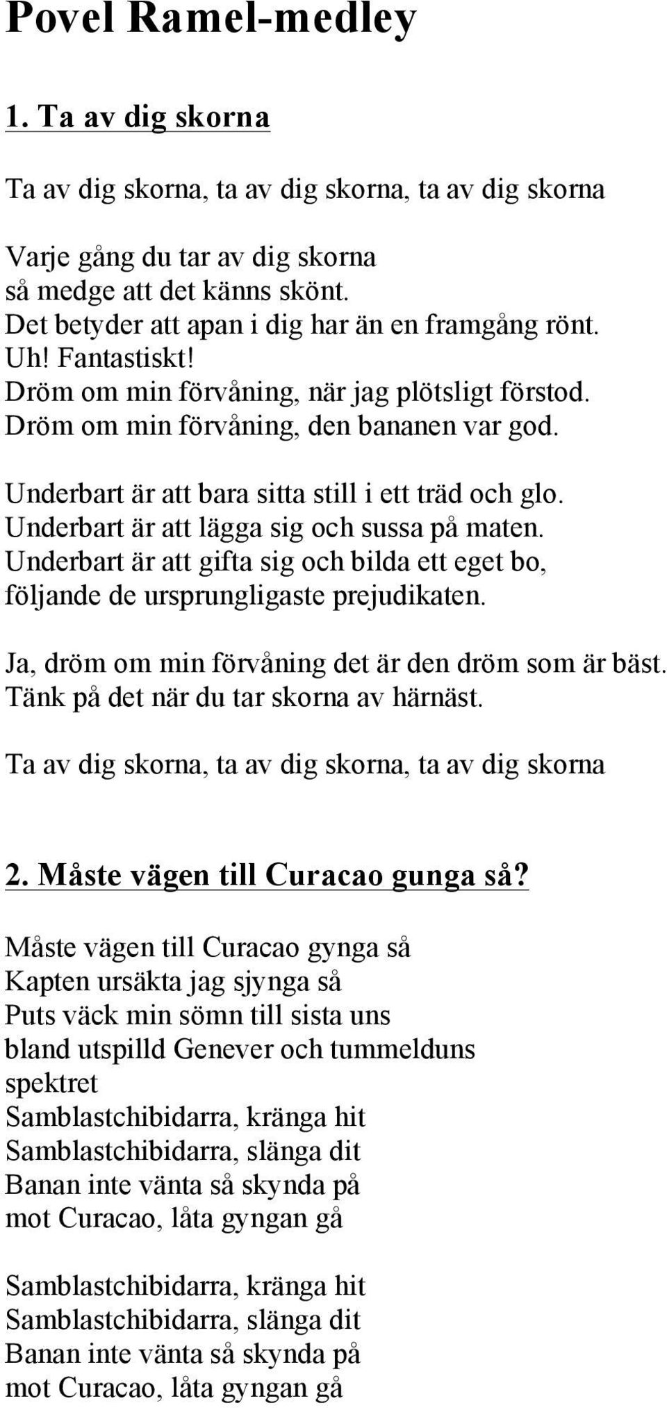 Underbart är att bara sitta still i ett träd och glo. Underbart är att lägga sig och sussa på maten. Underbart är att gifta sig och bilda ett eget bo, följande de ursprungligaste prejudikaten.