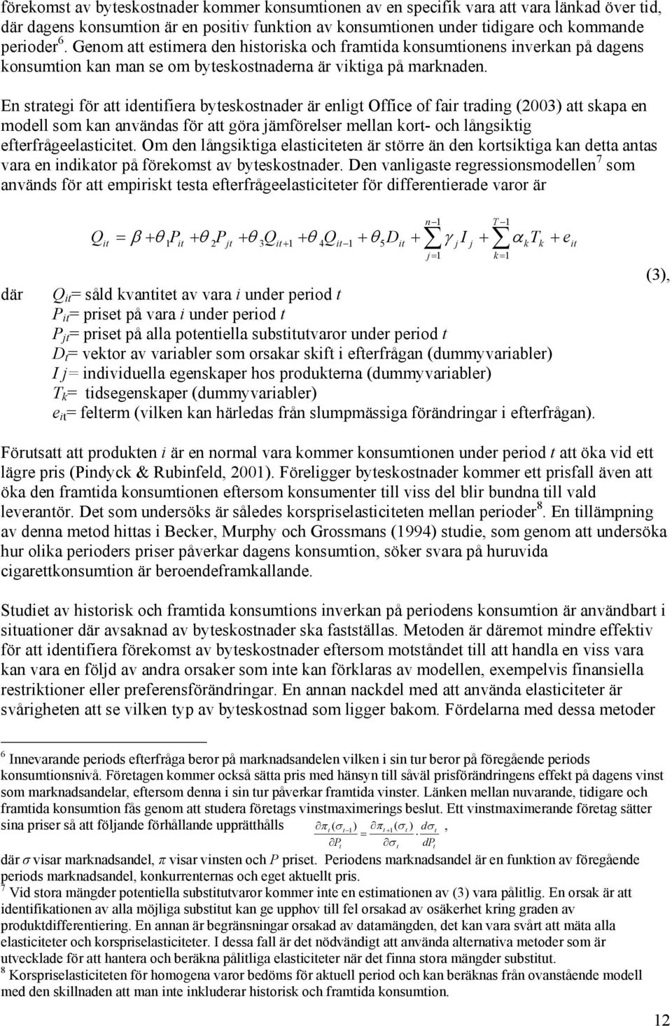 En strategi för att identifiera byteskostnader är enligt Office of fair trading (2003) att skapa en modell som kan användas för att göra jämförelser mellan kort- och långsiktig efterfrågeelasticitet.