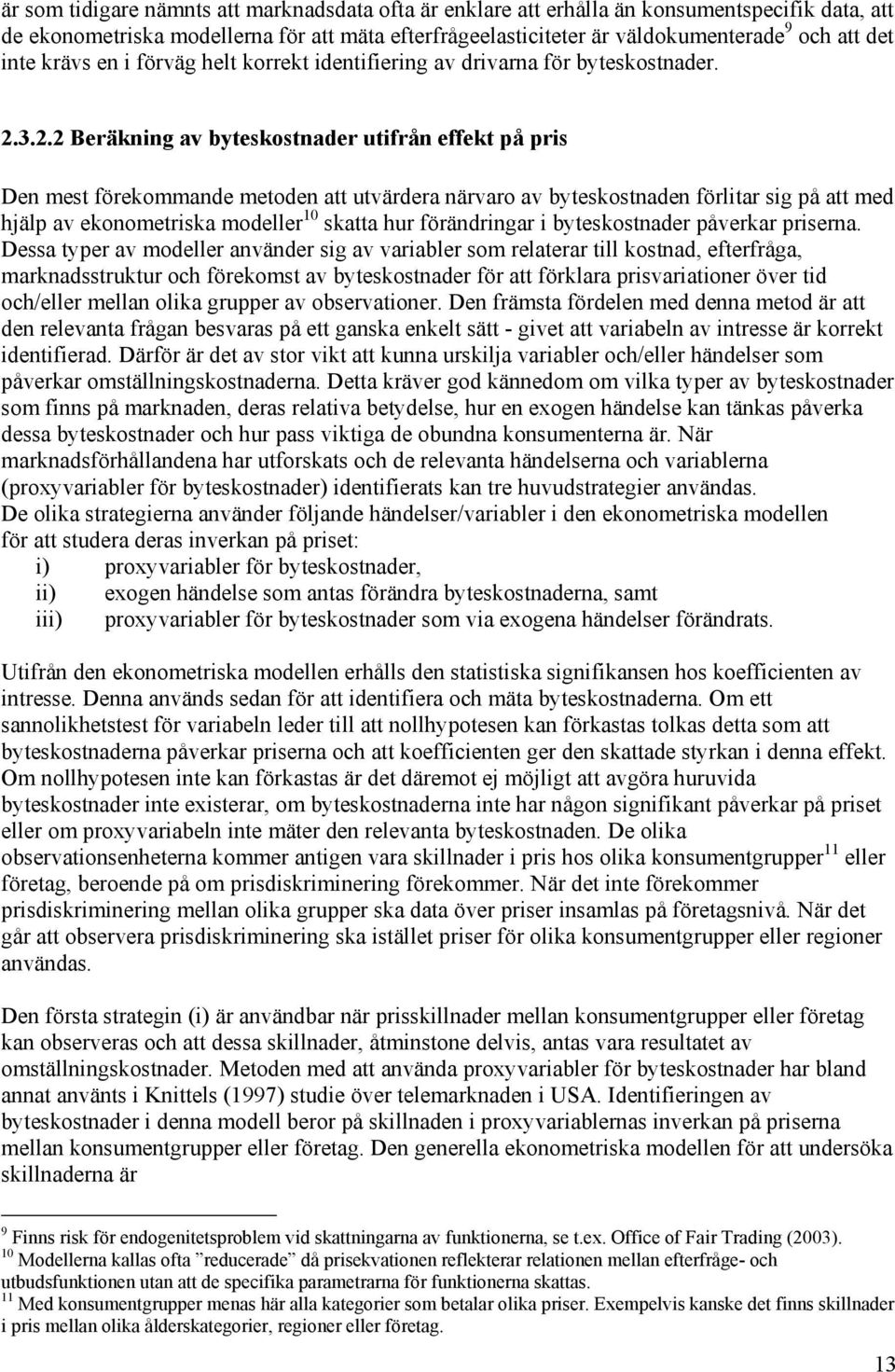 3.2.2 Beräkning av byteskostnader utifrån effekt på pris Den mest förekommande metoden att utvärdera närvaro av byteskostnaden förlitar sig på att med hjälp av ekonometriska modeller 10 skatta hur