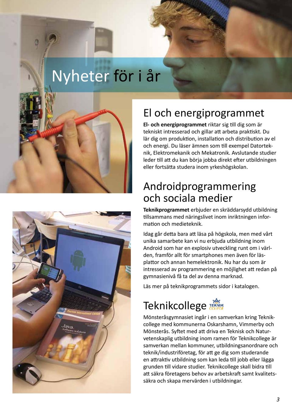 Avslutande studier leder till att du kan börja jobba direkt efter utbildningen eller fortsätta studera inom yrkeshögskolan.