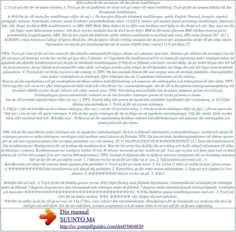 Du kan göra följande inledande inställningar: språk: English, Deutsch, français, español, português, italiano, Nederlands, svenska, suomi 8 enheter: metriska/brittiska tiden: 12 h/24 h, timmar och