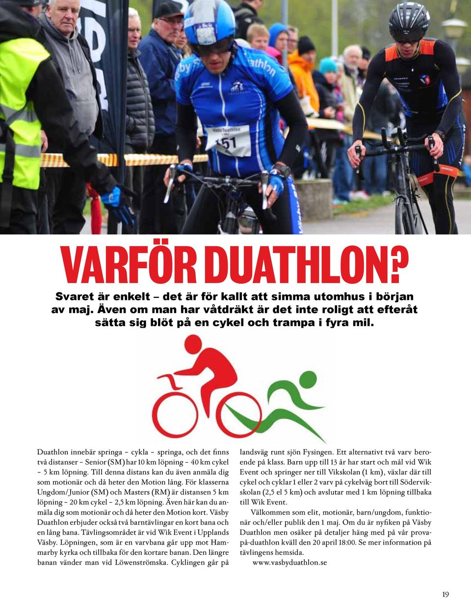 Till denna distans kan du även anmäla dig som motionär och då heter den Motion lång. För klasserna Ungdom/Junior (SM) och Masters (RM) är distansen 5 km löpning 20 km cykel 2,5 km löpning.