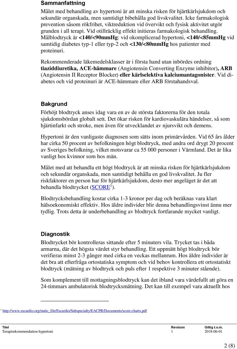 Målblodtryck är <140/<90mmHg: vid okomplicerad hypertoni, <140/<85mmHg vid samtidig diabetes typ-1 eller typ-2 och <130/<80mmHg hos patienter med proteinuri.