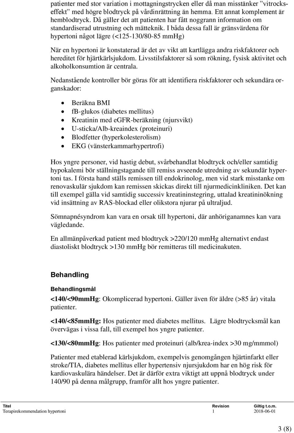 I båda dessa fall är gränsvärdena för hypertoni något lägre (<125-130/80-85 mmhg) När en hypertoni är konstaterad är det av vikt att kartlägga andra riskfaktorer och hereditet för hjärtkärlsjukdom.