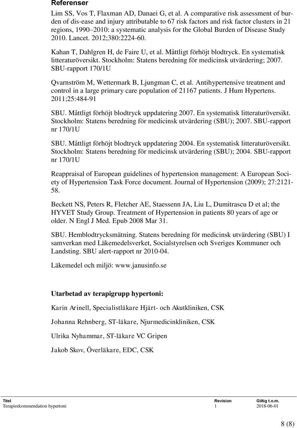 Disease Study 2010. Lancet. 2012;380:2224-60. Kahan T, Dahlgren H, de Faire U, et al. Måttligt förhöjt blodtryck. En systematisk litteraturöversikt.