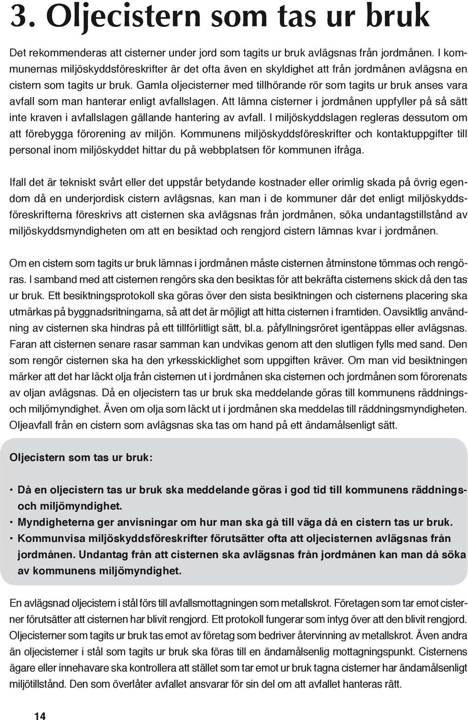 Gamla oljecisterner med tillhörande rör som tagits ur bruk anses vara avfall som man hanterar enligt avfallslagen.