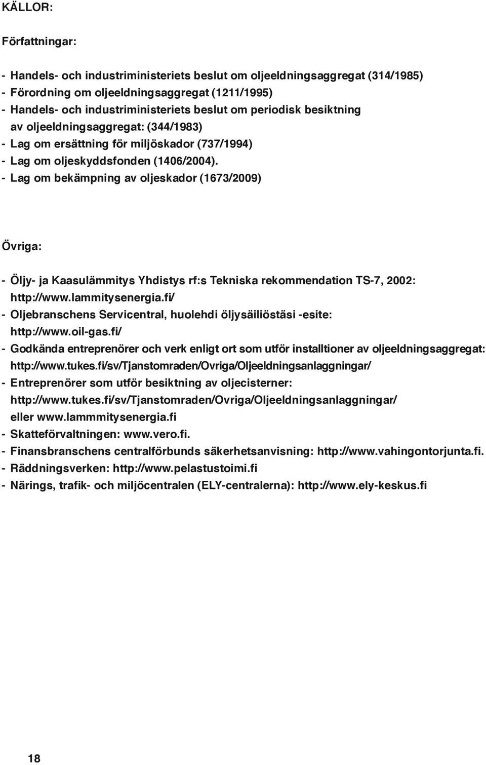 - Lag om bekämpning av oljeskador (1673/2009) Övriga: - Öljy- ja Kaasulämmitys Yhdistys rf:s Tekniska rekommendation TS-7, 2002: http://www.lammitysenergia.