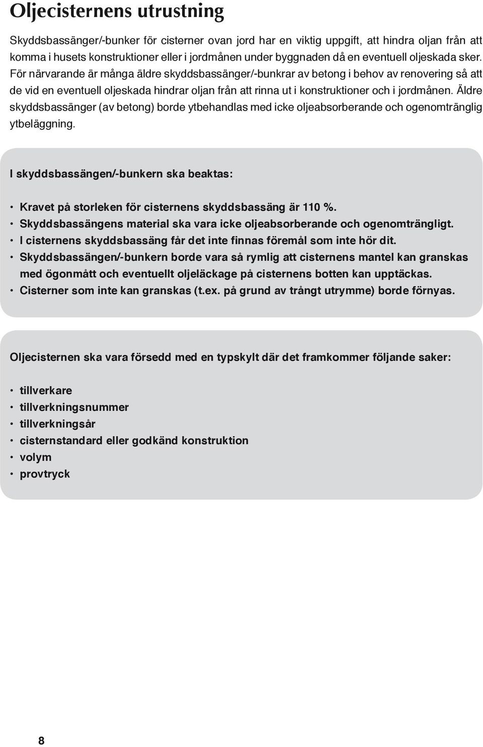 För närvarande är många äldre skyddsbassänger/-bunkrar av betong i behov av renovering så att de vid en eventuell oljeskada hindrar oljan från att rinna ut i konstruktioner och i jordmånen.