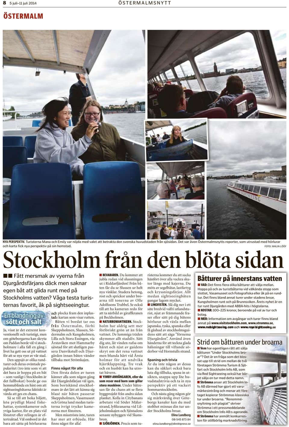 FOTO: MALIN LÖÖF Stockholm från den blöta sidan Fått mersmak av vyerna från Djurgårdsfärjans däck men saknar egen båt att glida runt med på Stockholms vatten?