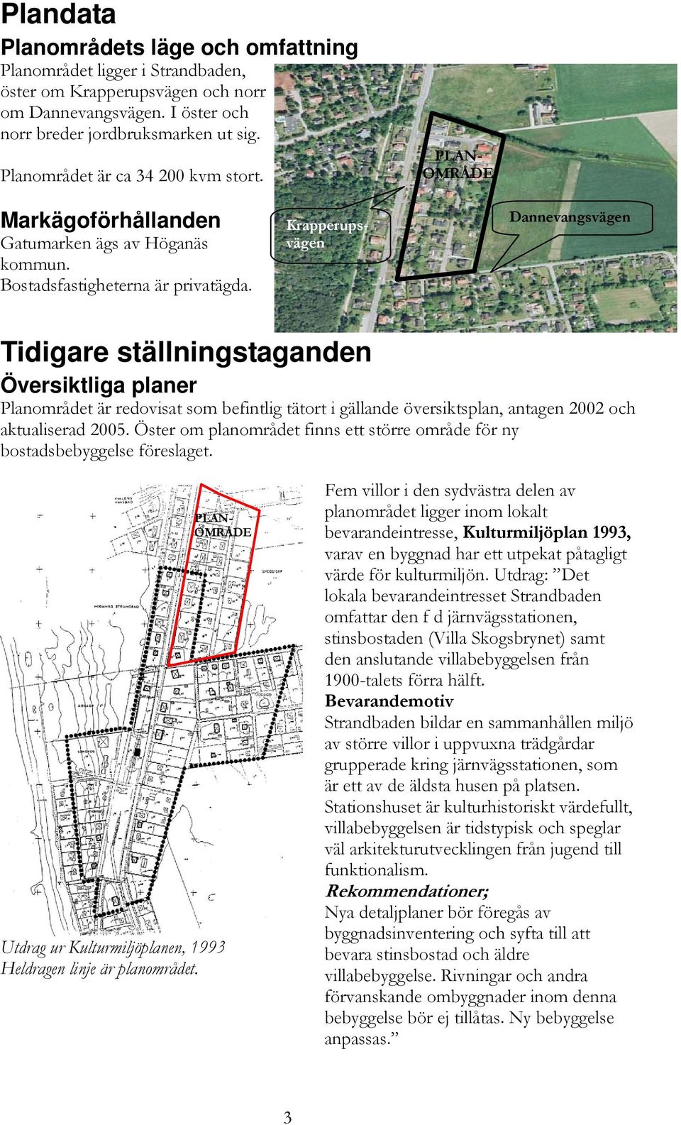 Krapperupsvägen Dannevangsvägen Tidigare ställningstaganden Översiktliga planer Planområdet är redovisat som befintlig tätort i gällande översiktsplan, antagen 2002 och aktualiserad 2005.