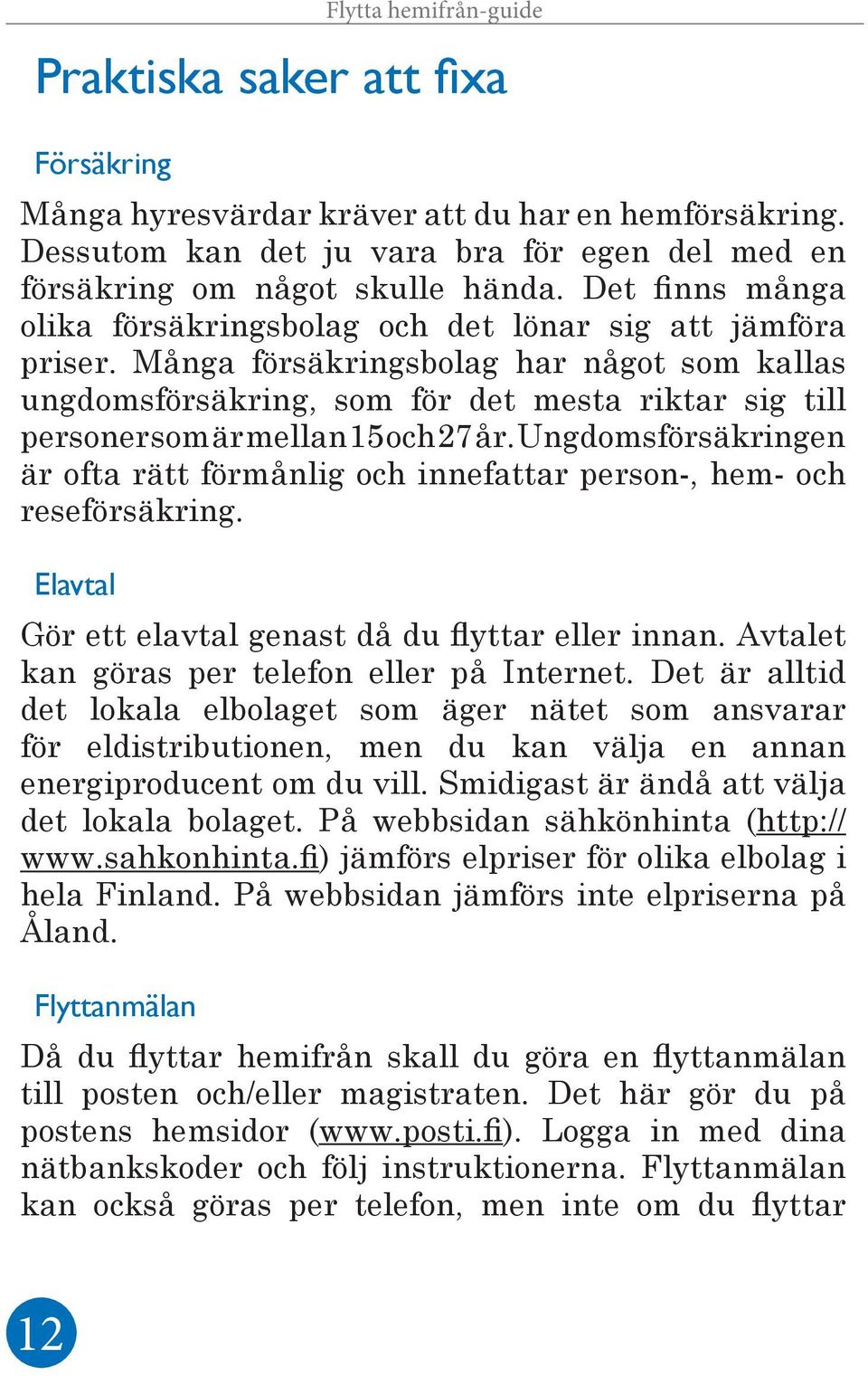 Många försäkringsbolag har något som kallas ungdomsförsäkring, som för det mesta riktar sig till personer som är mellan 15 och 27 år.