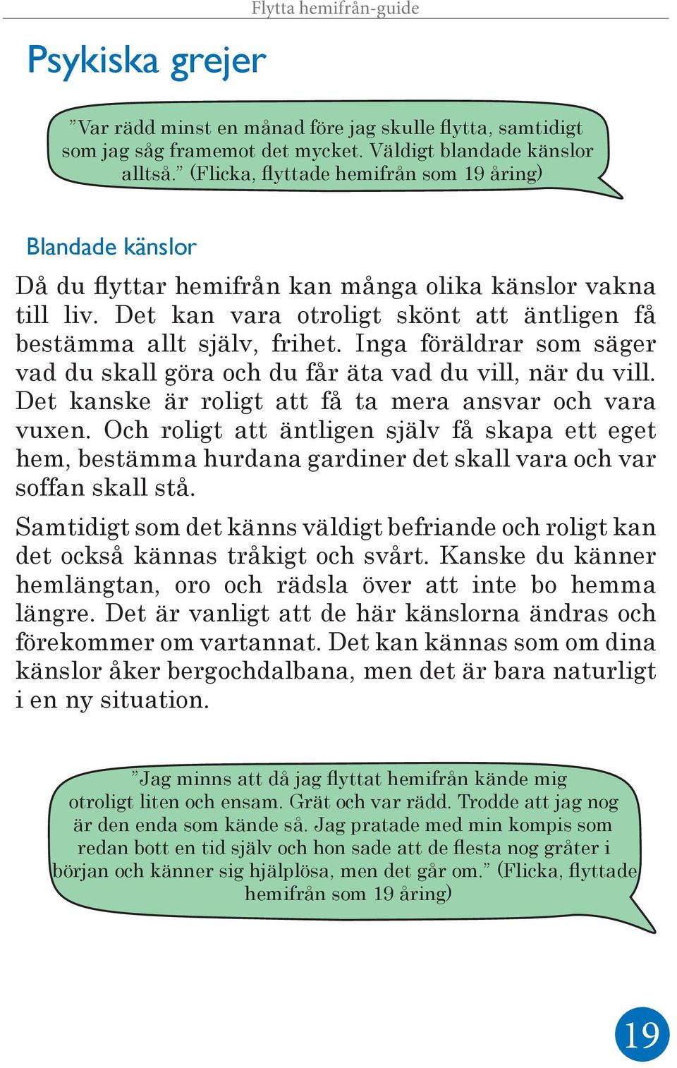 Inga föräldrar som säger vad du skall göra och du får äta vad du vill, när du vill. Det kanske är roligt att få ta mera ansvar och vara vuxen.