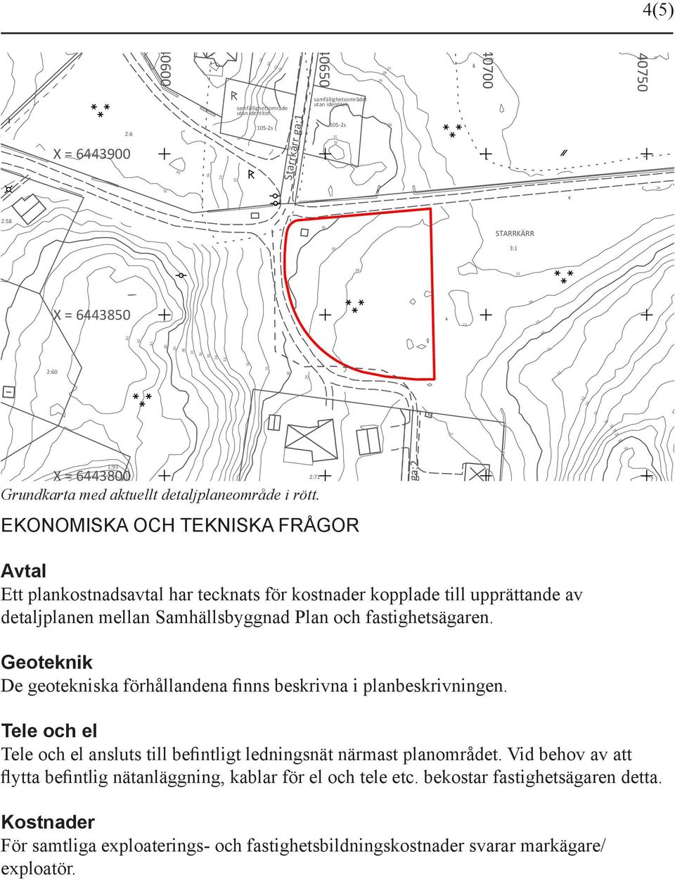 4546 47 48 44 EKONOMISKA OCH TEKNISKA FRÅGOR 2:71 Starrkärr ga:2 Avtal Ett plankostnadsavtal har tecknats för kostnader kopplade till upprättande av detaljplanen mellan Samhällsbyggnad Plan och