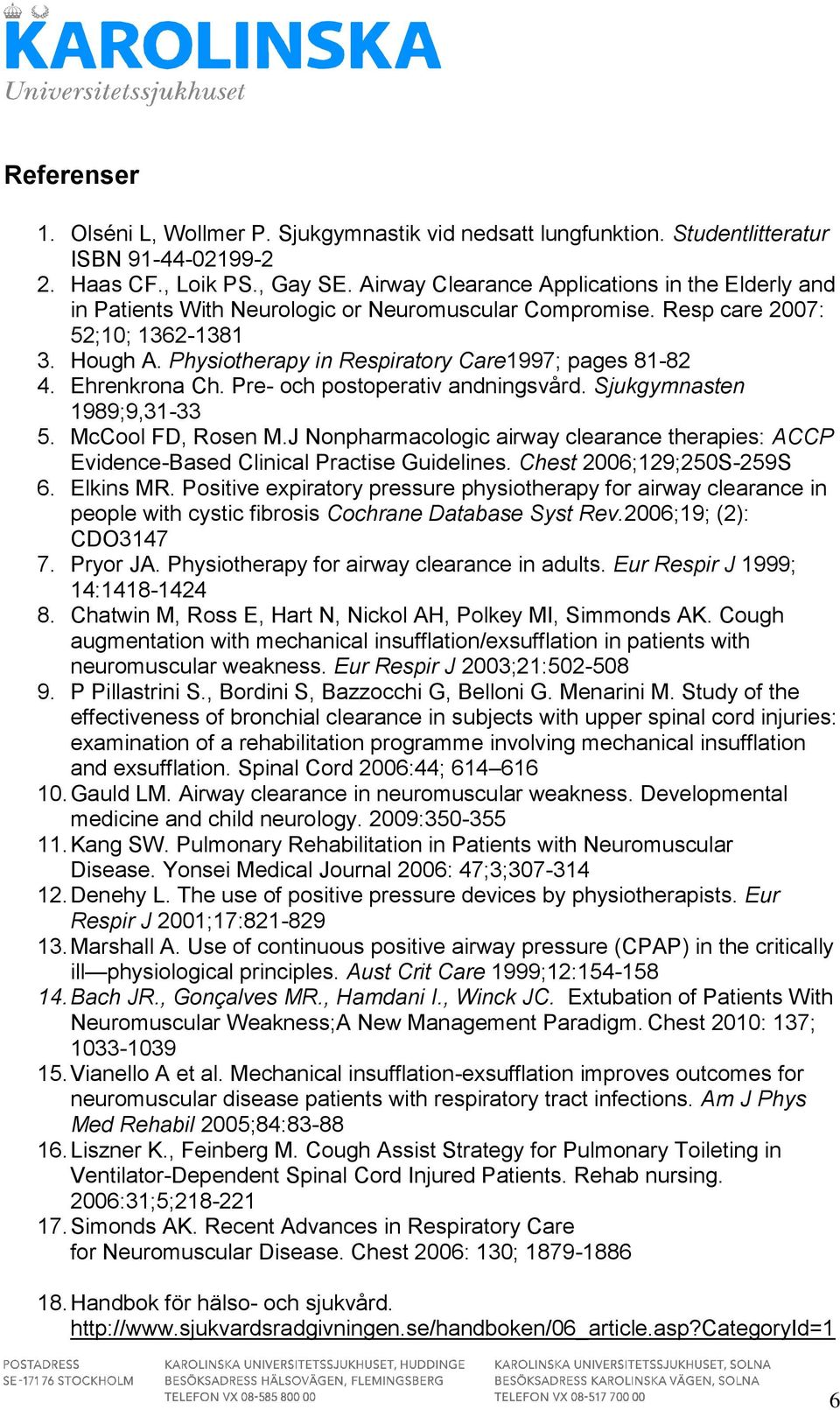 Physiotherapy in Respiratory Care1997; pages 81-82 4. Ehrenkrona Ch. Pre- och postoperativ andningsvård. Sjukgymnasten 1989;9,31-33 5. McCool FD, Rosen M.