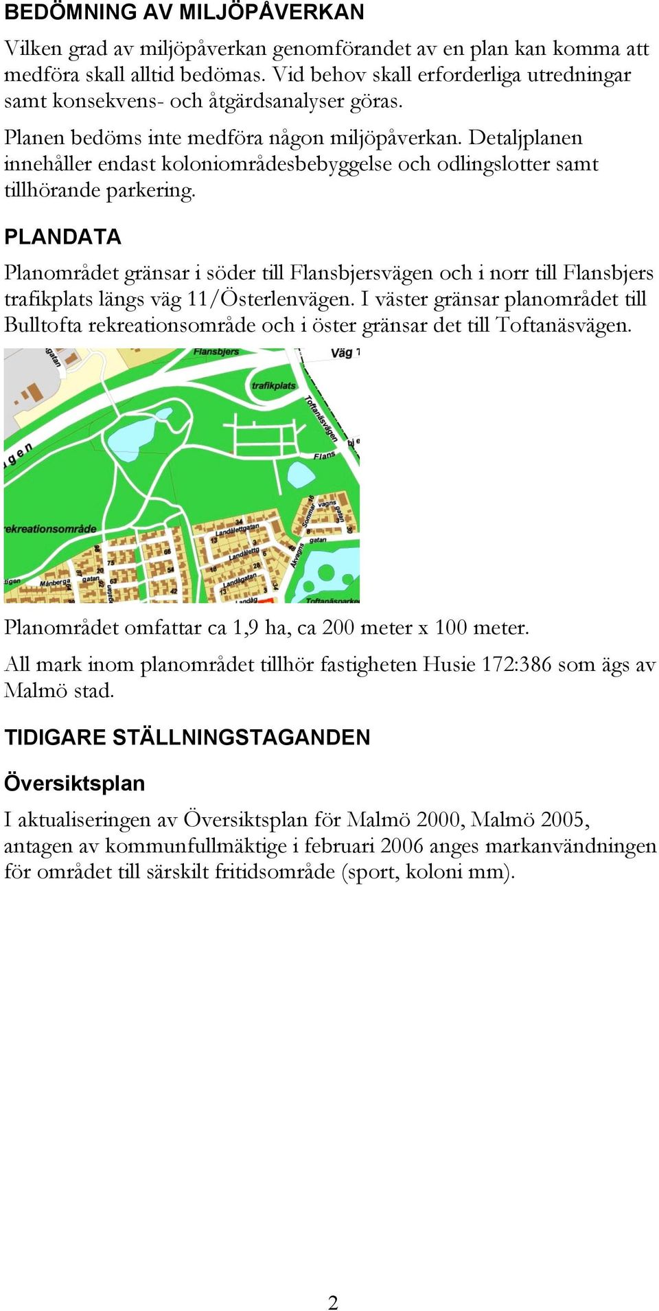 Detaljplanen innehåller endast koloniområdesbebyggelse och odlingslotter samt tillhörande parkering.