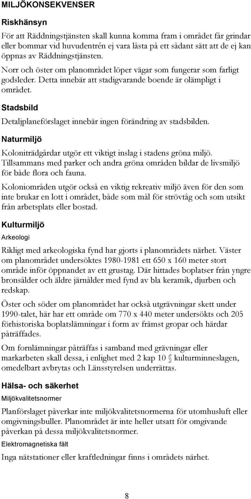 Stadsbild Detaljplaneförslaget innebär ingen förändring av stadsbilden. Naturmiljö Koloniträdgårdar utgör ett viktigt inslag i stadens gröna miljö.