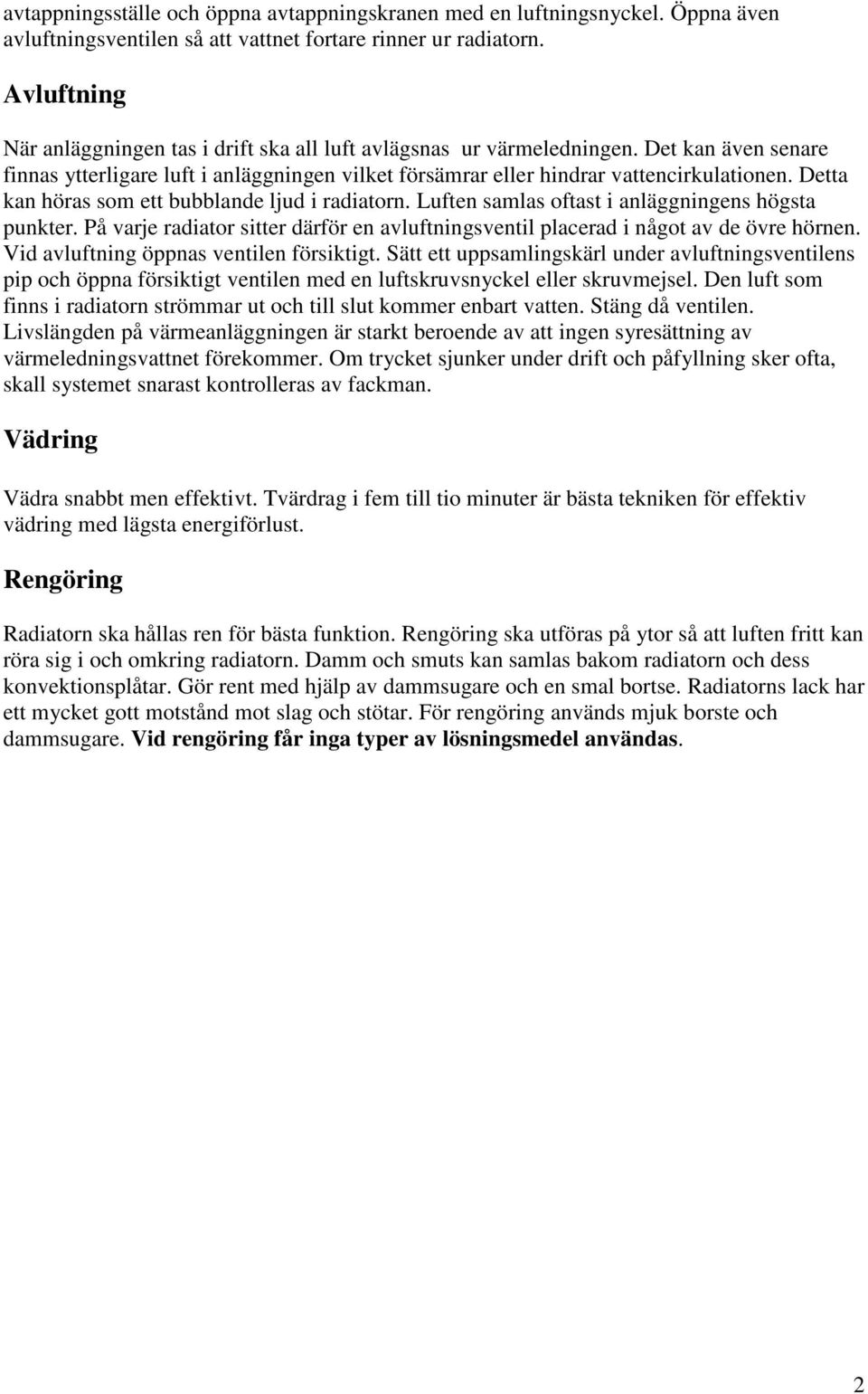 Detta kan höras som ett bubblande ljud i radiatorn. Luften samlas oftast i anläggningens högsta punkter. På varje radiator sitter därför en avluftningsventil placerad i något av de övre hörnen.