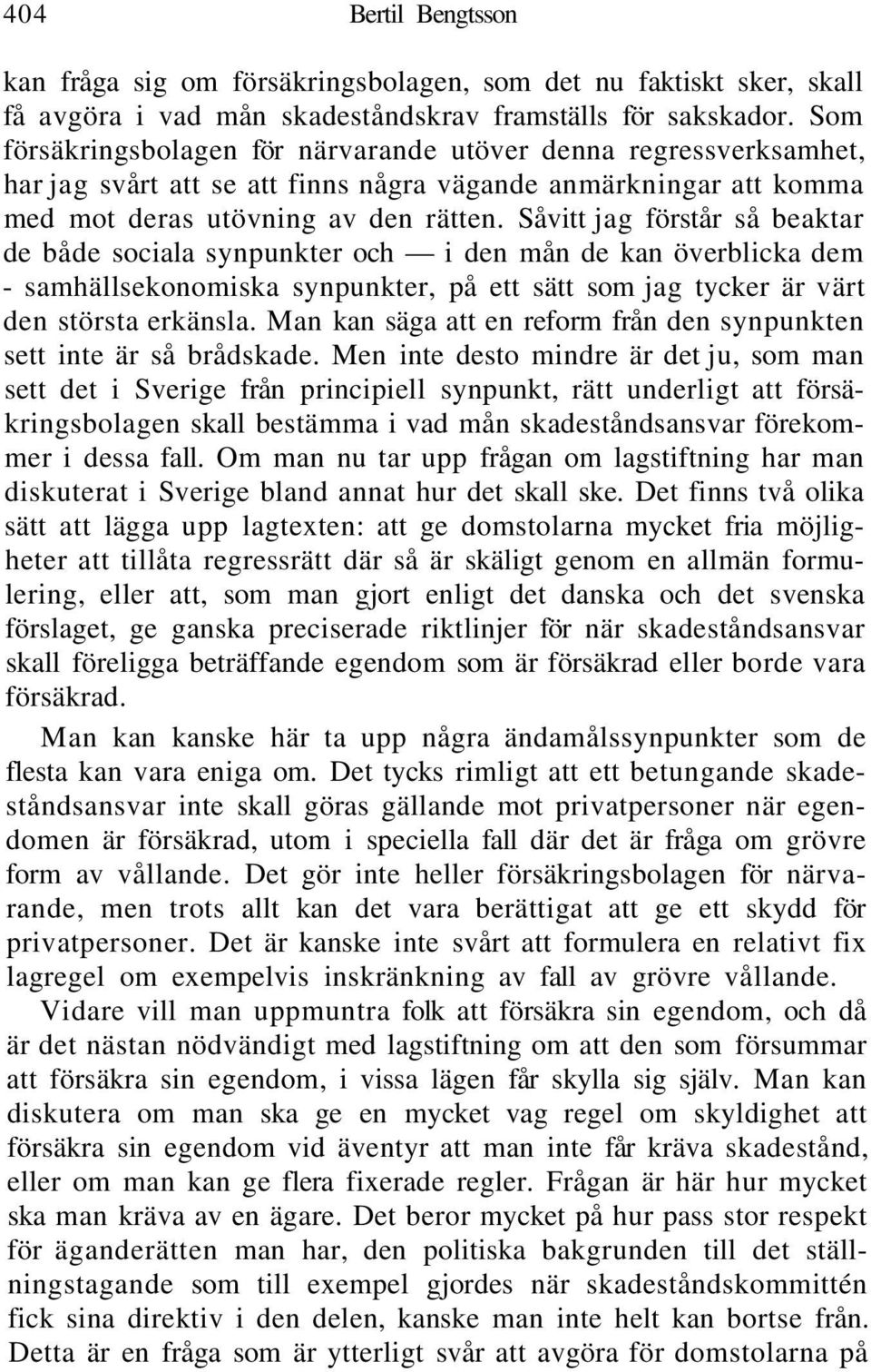 Såvitt jag förstår så beaktar de både sociala synpunkter och i den mån de kan överblicka dem - samhällsekonomiska synpunkter, på ett sätt som jag tycker är värt den största erkänsla.