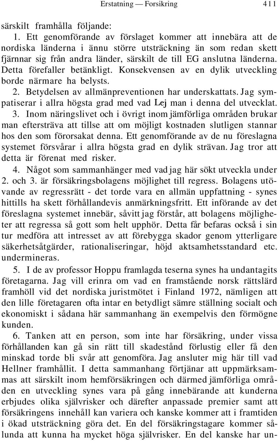 Detta förefaller betänkligt. Konsekvensen av en dylik utveckling borde närmare ha belysts. 2. Betydelsen av allmänpreventionen har underskattats.