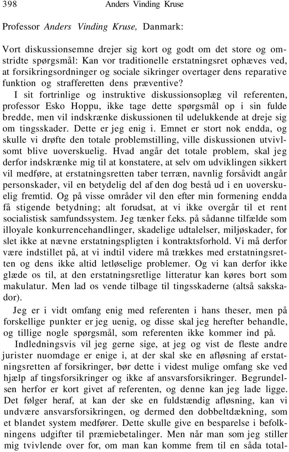 I sit fortrinlige og instruktive diskussionsoplæg vil referenten, professor Esko Hoppu, ikke tage dette spørgsmål op i sin fulde bredde, men vil indskrænke diskussionen til udelukkende at dreje sig