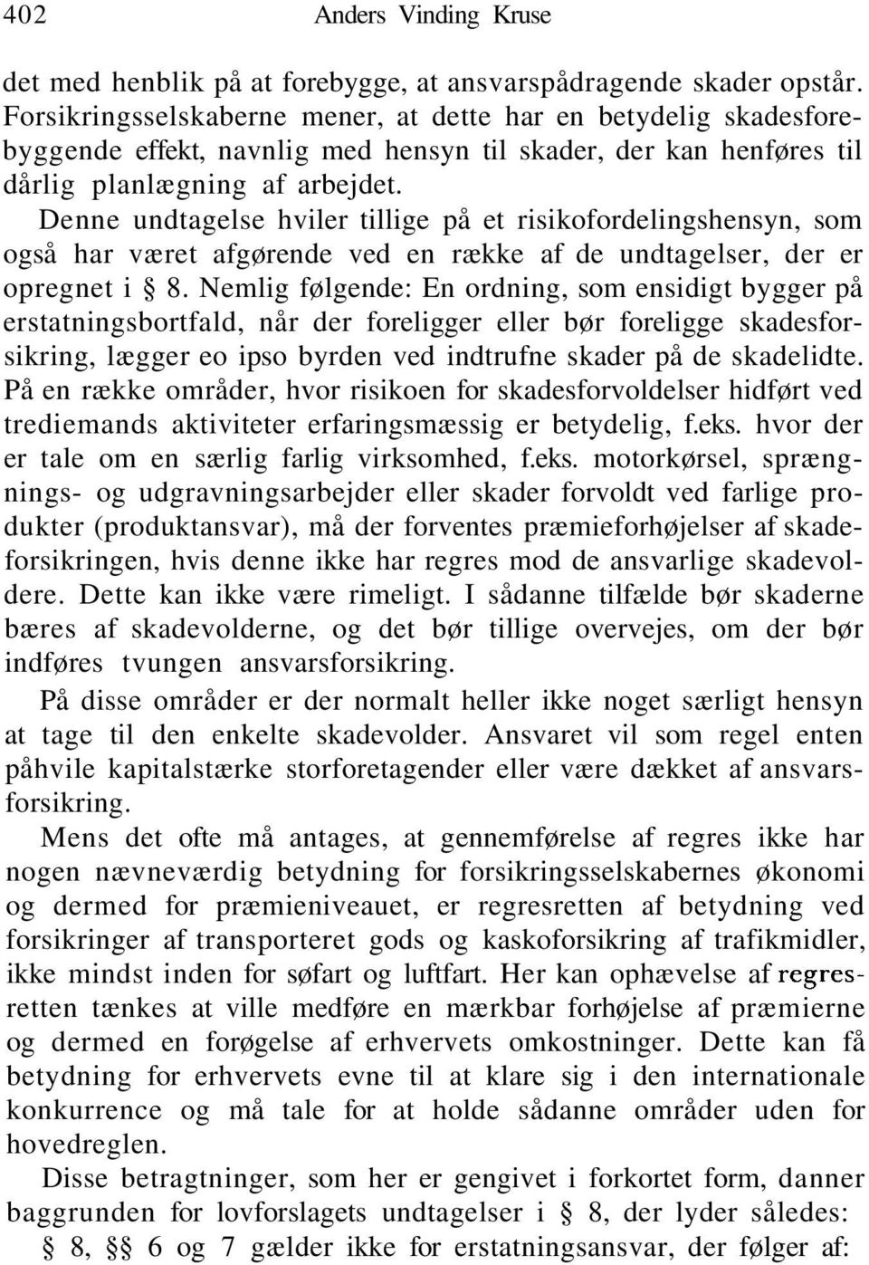 Denne undtagelse hviler tillige på et risikofordelingshensyn, som også har været afgørende ved en række af de undtagelser, der er opregnet i 8.