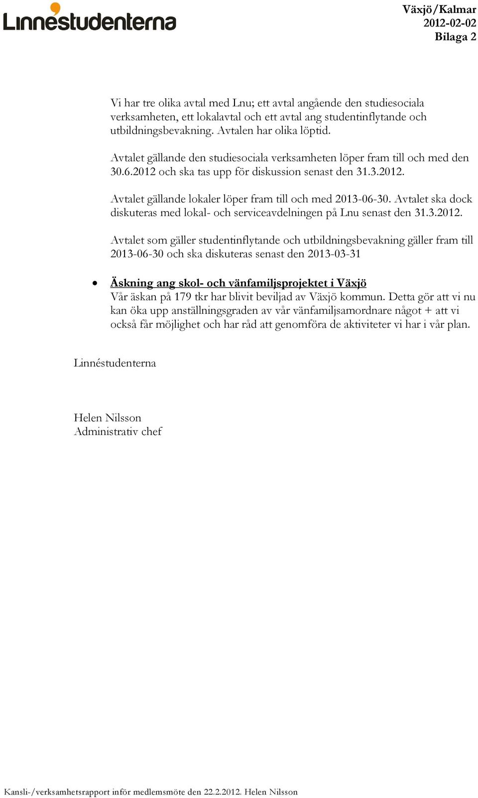 Avtalet ska dock diskuteras med lokal- och serviceavdelningen på Lnu senast den 31.3.2012.