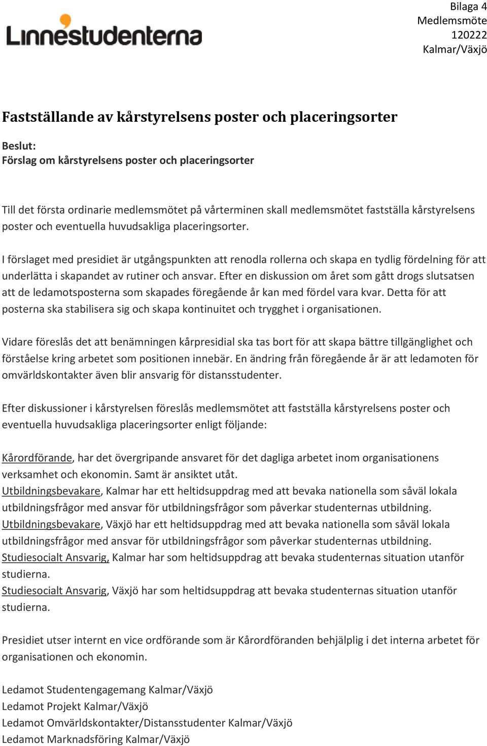 I förslaget med presidiet är utgångspunkten att renodla rollerna och skapa en tydlig fördelning för att underlätta i skapandet av rutiner och ansvar.