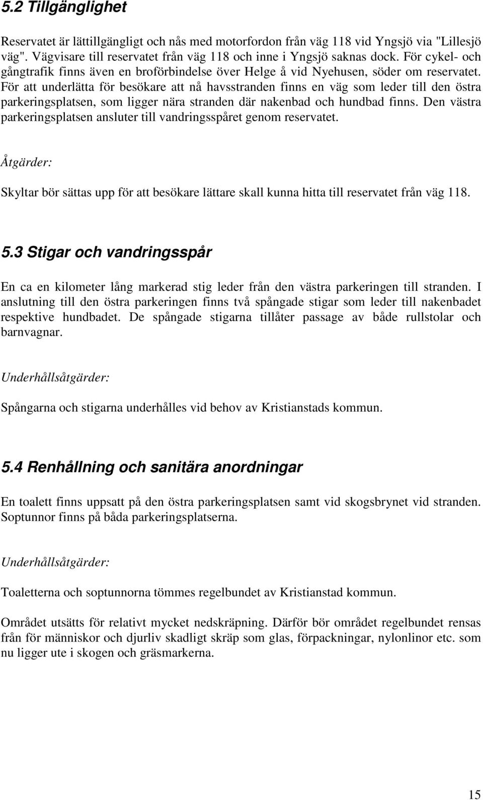 För att underlätta för besökare att nå havsstranden finns en väg som leder till den östra parkeringsplatsen, som ligger nära stranden där nakenbad och hundbad finns.