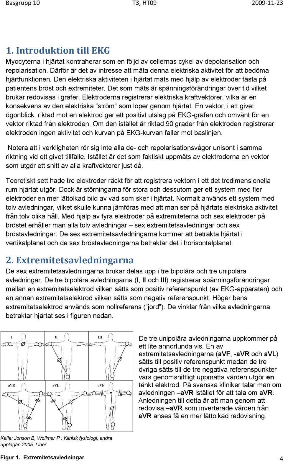 Den elektriska aktiviteten i hjärtat mäts med hjälp av elektroder fästa på patientens bröst och extremiteter. Det som mäts är spänningsförändringar över tid vilket brukar redovisas i grafer.