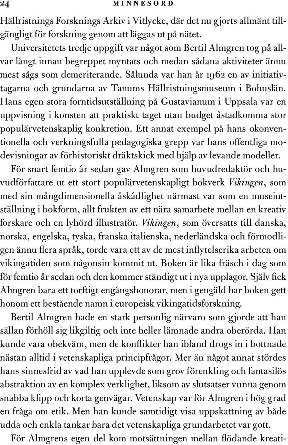 Sålunda var han år 1962 en av initiativtagarna och grundarna av Tanums Hällristningsmuseum i Bohuslän.