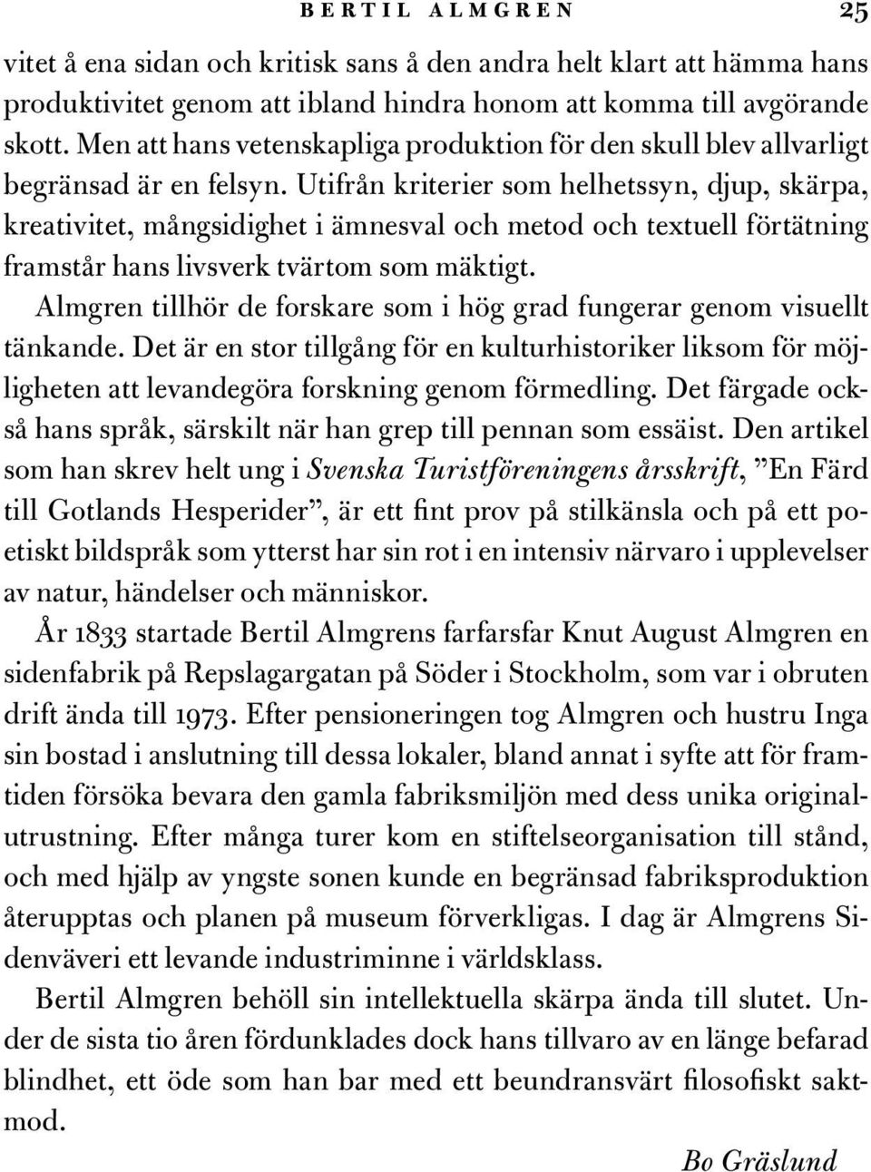 Utifrån kriterier som helhetssyn, djup, skärpa, kreativitet, mångsidighet i ämnesval och metod och textuell förtätning framstår hans livsverk tvärtom som mäktigt.