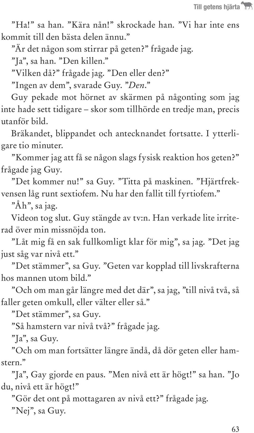 Bräkandet, blippandet och antecknandet fortsatte. I ytterligare tio minuter. Kommer jag att få se någon slags fysisk reaktion hos geten? frågade jag Guy. Det kommer nu! sa Guy. Titta på maskinen.